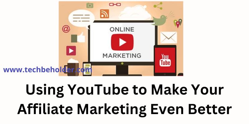Using YouTube to Make Your Affiliate Marketing Even Better